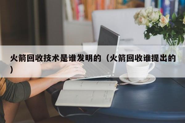       回收技术是谁发明的（      回收谁提出的）